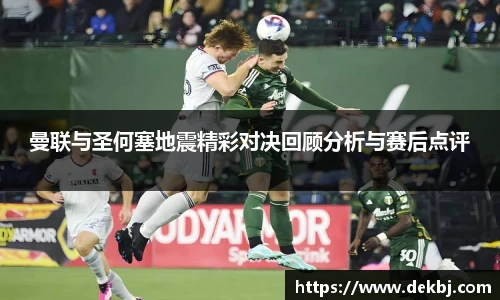 曼联与圣何塞地震精彩对决回顾分析与赛后点评